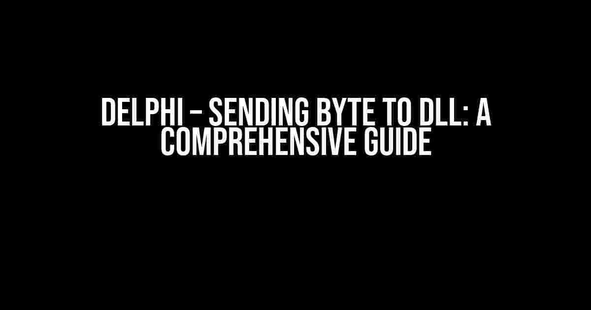 Delphi – Sending Byte to DLL: A Comprehensive Guide