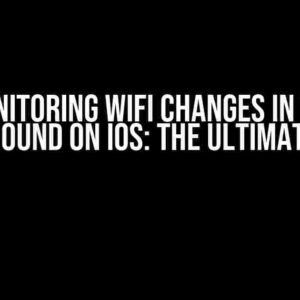 Monitoring WiFi Changes in the Background on iOS: The Ultimate Guide