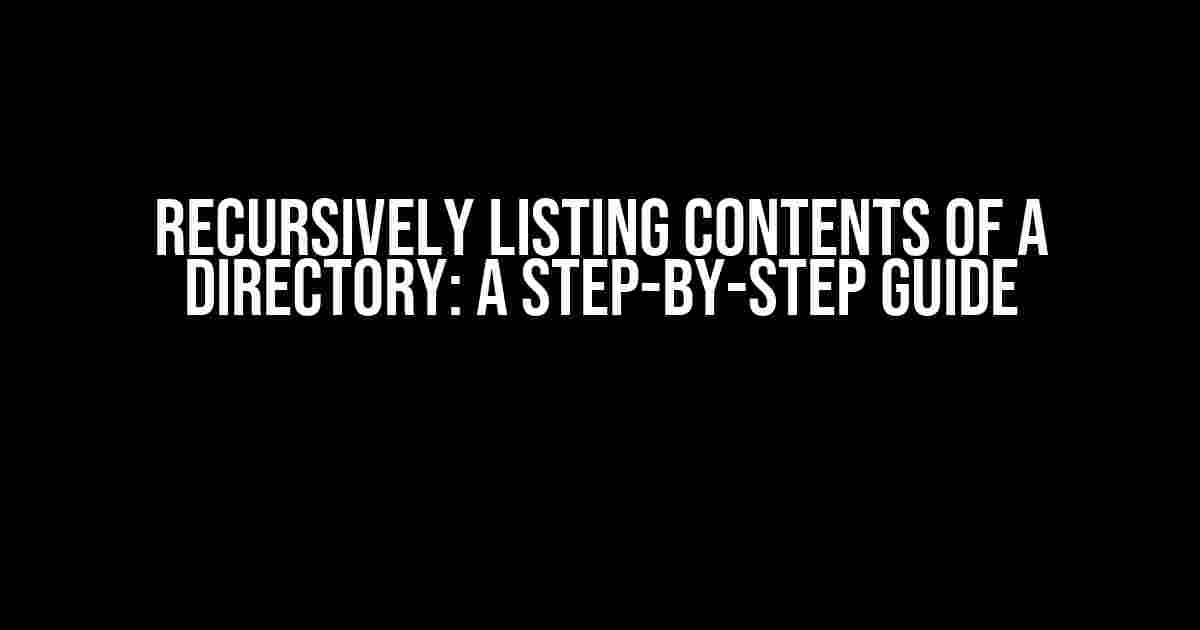 Recursively Listing Contents of a Directory: A Step-by-Step Guide