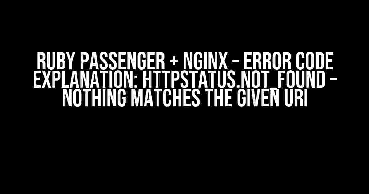 Ruby Passenger + Nginx – Error code explanation: HTTPStatus.NOT_FOUND – Nothing matches the given URI