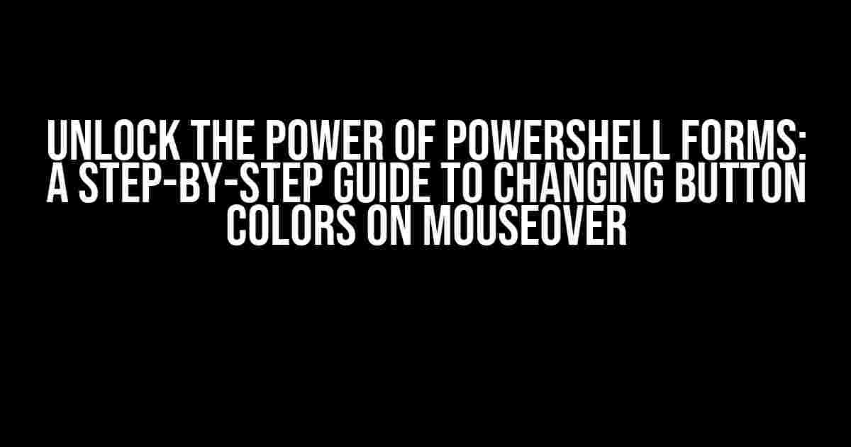 Unlock the Power of PowerShell Forms: A Step-by-Step Guide to Changing Button Colors on Mouseover