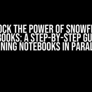 Unlock the Power of Snowflake Notebooks: A Step-by-Step Guide to Running Notebooks in Parallel