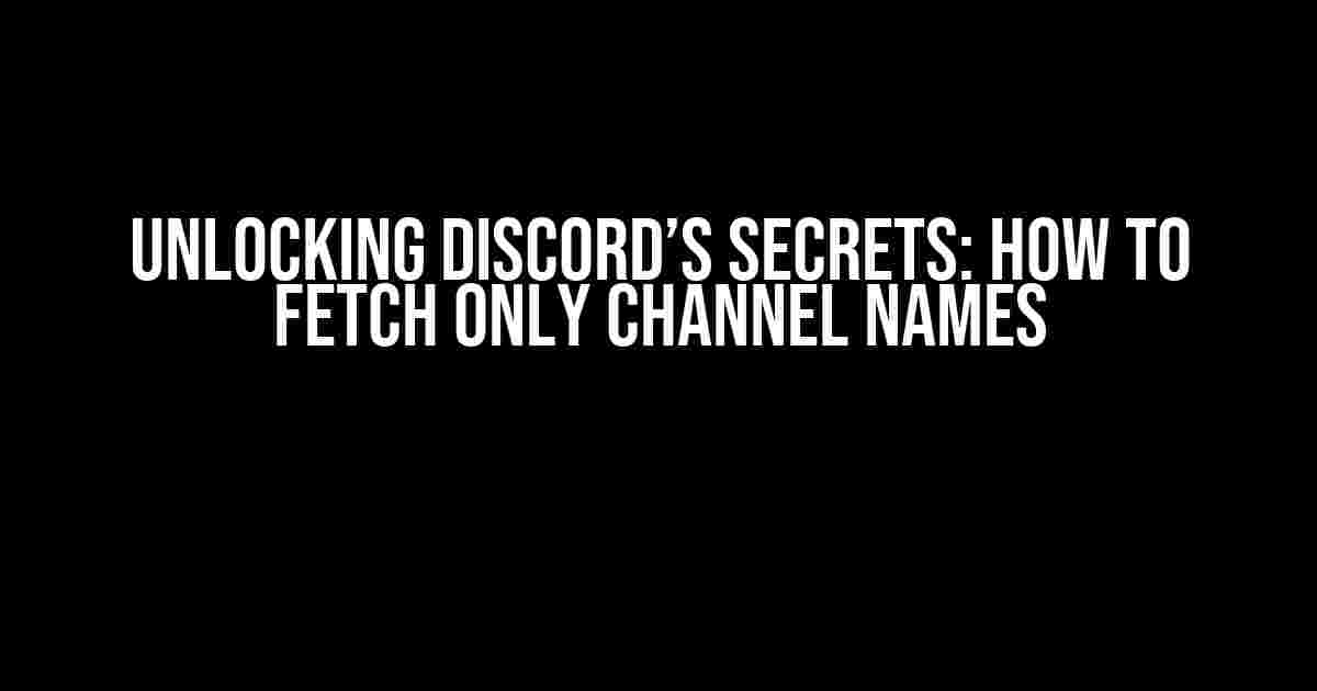 Unlocking Discord’s Secrets: How to Fetch Only Channel Names