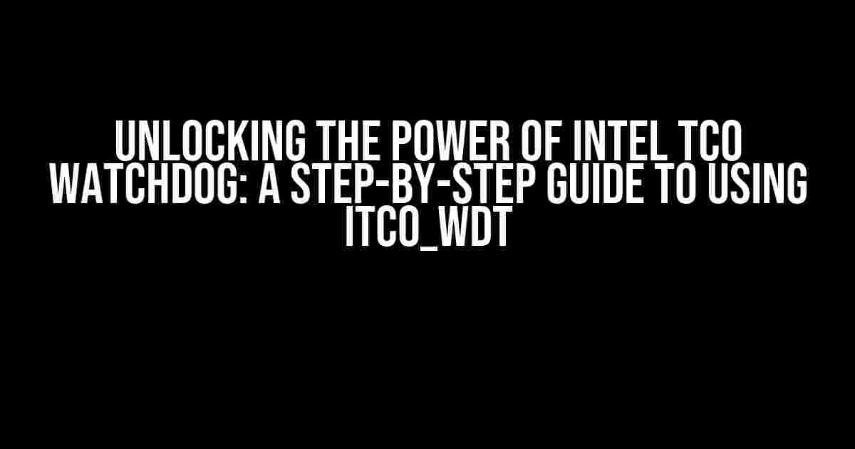 Unlocking the Power of Intel TCO Watchdog: A Step-by-Step Guide to Using iTCO_wdt